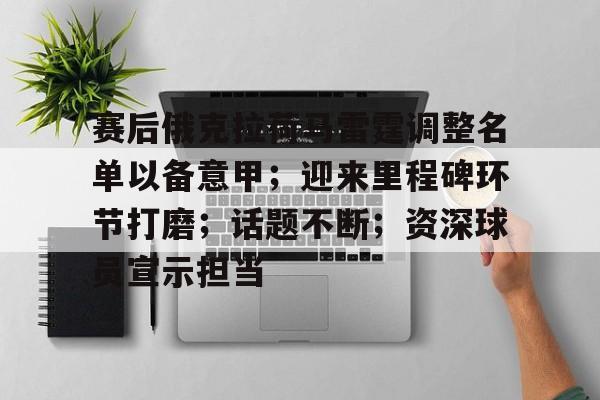 ayx-赛后俄克拉荷马雷霆调整名单以备意甲；迎来里程碑环节打磨；话题不断；资深球员宣示担当的简单介绍